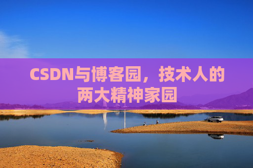 CSDN与博客园，技术人的两大精神家园