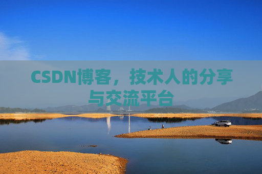 CSDN博客,技术人的分享与交流平台